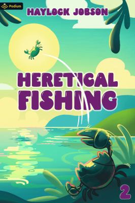 Heretical Fishing 2 : A Cozy Guide to Annoying the Cults, Outsmarting the Fish, and Alienating Oneself