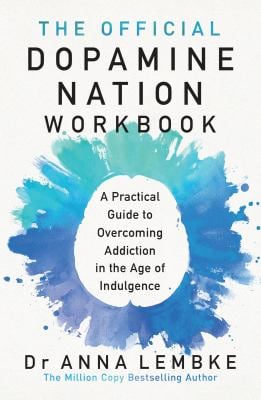 The Official Dopamine Nation Workbook : A Practical Guide to Overcoming Addiction in the Age of Indulgence
