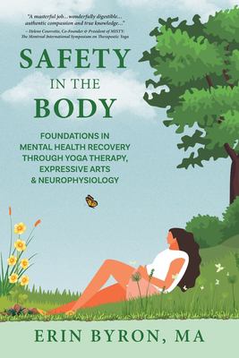 Safety in the Body : Foundations in Mental Health Recovery Through Yoga Therapy, Expressive Arts and Neurophysiology