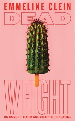 Dead Weight : On Hunger, Harm and Disordered Eating