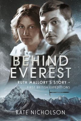 Behind Everest : Ruth Mallory's Story - First British Expeditions