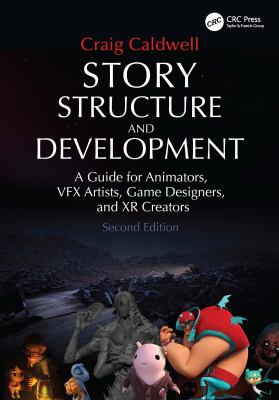 Story Structure and Development : A Guide for Animators, Vfx Artists, Game Designers, and Xr Creators