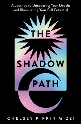 The Shadow Path : A Journey to Uncovering Your Depths and Illuminating Your Full Potential