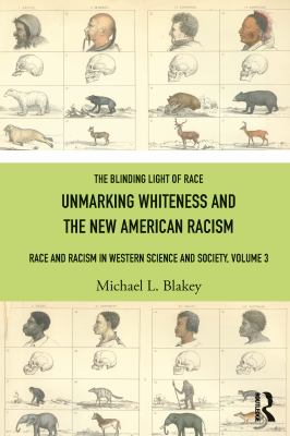 Unmarking Whiteness and the New American Racism : Race and Racism in Western Science and Society, Volume 3