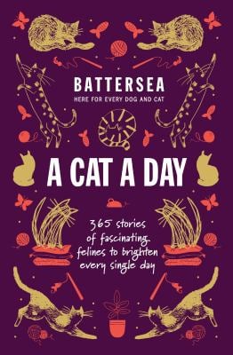 Battersea Dogs and Cats Home - a Cat a Day : 365 Stories of Fascinating Felines to Brighten Every Day