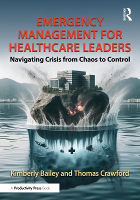Emergency Management for Healthcare Leaders : Navigating Crisis from Chaos to Control
