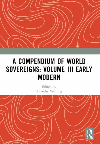 A Compendium of World Sovereigns: Volume III Early Modern