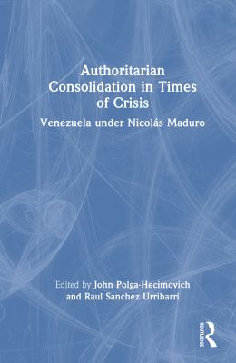 Authoritarian Consolidation in Times of Crisis : Venezuela under Nicolás Maduro