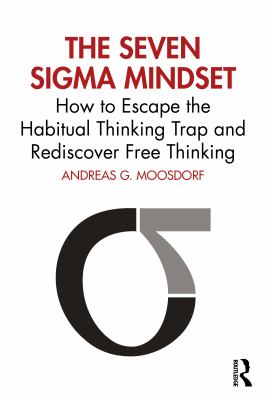 The Seven Sigma Mindset : How to Escape the Habitual Thinking Trap and Rediscover Free Thinking