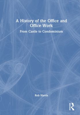 A History of the Office and Office Work : From Castle to Condominium