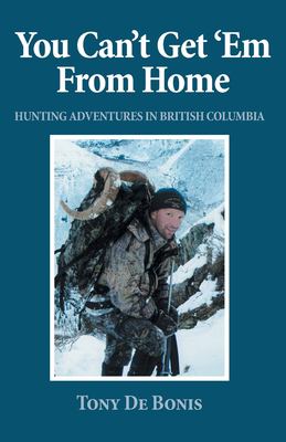 You Can't Get 'Em from Home : Hunting Adventures in British Columbia