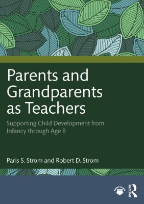 Parents and Grandparents As Teachers : Supporting Child Development from Infancy Through Age 8