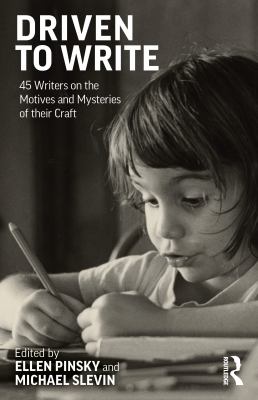 Driven to Write : 45 Writers on the Motives and Mysteries of Their Craft