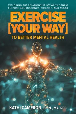 Exercise [Your Way] to Better Mental Health : Exploring the Relationship Between Fitness Culture, Neuroscience, Exercise, and Mood