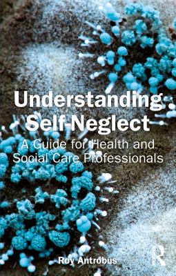 Understanding Self-Neglect : A Guide for Health and Social Care Professionals
