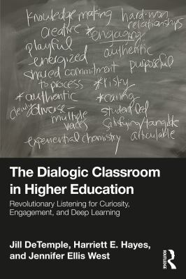 The Dialogic Classroom in Higher Education : Revolutionary Listening for Curiosity, Engagement, and Deep Learning