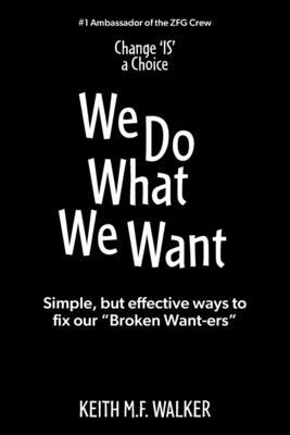 We Do What We Want : Simple, but Effective Ways to Fix Our Broken Want-Ers