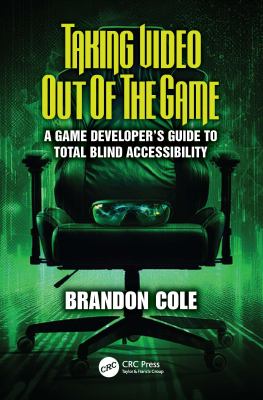 Taking Video Out of the Game : A Game Developer's Guide to Total Blind Accessibility