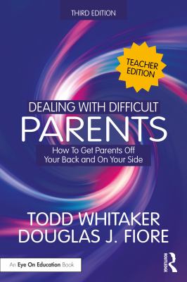 Dealing with Difficult Parents (Teacher Edition) : How to Get Parents off Your Back and on Your Side