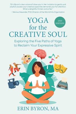 Yoga for the Creative Soul : Exploring the Five Paths of Yoga to Reclaim Your Expressive Spirit