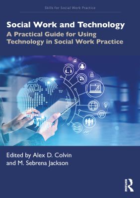 Social Work and Technology : A Practical Guide for Using Technology in Social Work Practice