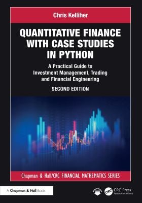 Quantitative Finance with Case Studies in Python : A Practical Guide to Investment Management, Trading and Financial Engineering