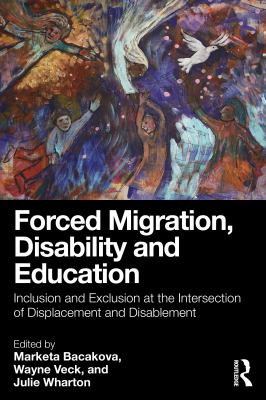 Forced Migration, Disability and Education : Inclusion and Exclusion at the Intersection of Displacement and Disablement
