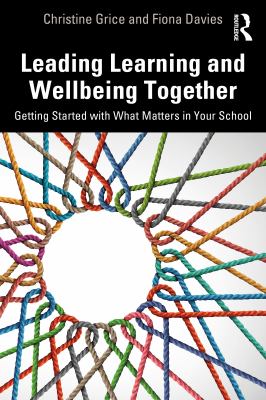 Leading Learning and Wellbeing Together : Getting Started with What Matters in Your School