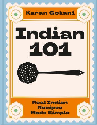 Indian 101 : Real Indian Recipes Made Simple