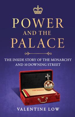 Power and the Palace : The Inside Story of the Monarchy and 10 Downing Street