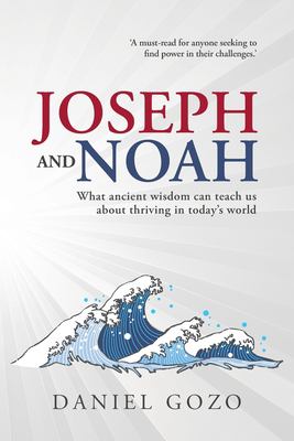 Joseph and Noah : What Ancient Wisdom Can Teach Us about Thriving in Today's World