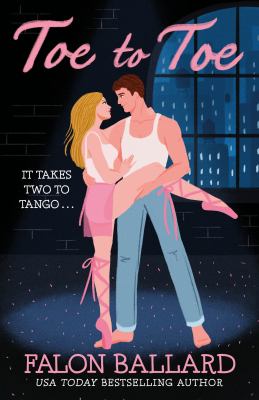 Toe to Toe : A Swoony and Sexy Dance Rom-Com, Perfect for Fans of STEP up and SAVE the LAST DANCE
