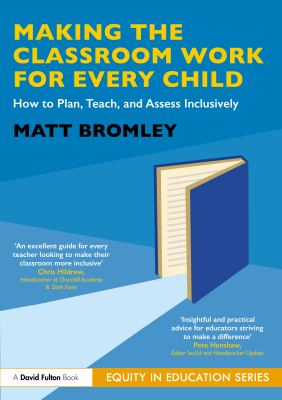 Making the Classroom Work for Every Child : How to Plan, Teach, and Assess Inclusively