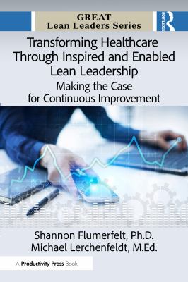Transforming Healthcare Through Inspired and Enabled Lean Leadership : Making the Case for Continuous Improvement