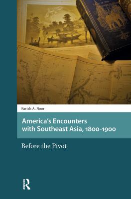America's Encounters with Southeast Asia, 1800-1900 : Before the Pivot