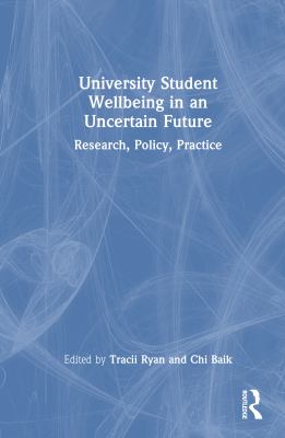 University Student Wellbeing in an Uncertain Future : Research, Policy, Practice