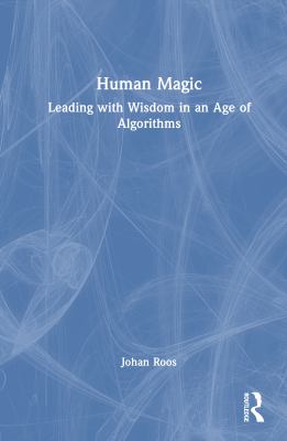 Human Magic : Leading with Wisdom in an Age of Algorithms