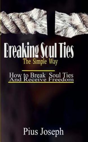 Breaking Soul Ties the Simple Way : How to Break Soul Ties and Receive Freedom
