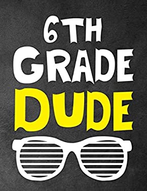 6th Grade Dude : Funny Back to School Notebook, Gift for Girls and Boys,109 College Ruled Line Paper, Cute School Notebook, School Composition Noteboo
