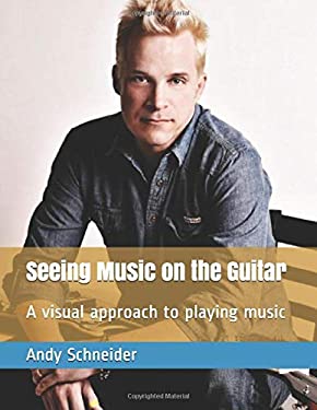 Seeing Music on the Guitar : A Visual Approach to Playing Music