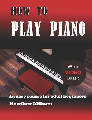 How to Play Piano : An Easy Course for Adult Beginners