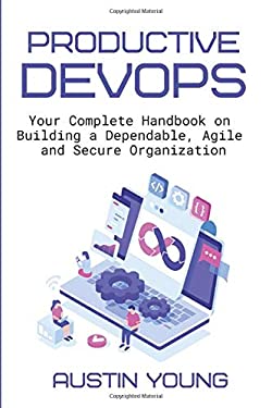 Productive DevOps: Your Complete Handbook on Building a Dependable, Agile and Secure Organization