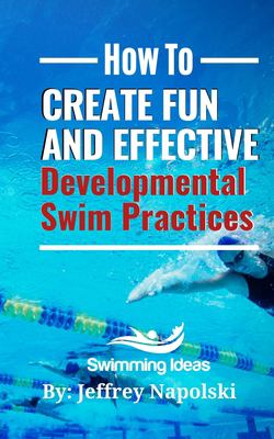 How to Create Fun and Effective Developmental Swim Practices : Make Coaching Beginner Swimmers Exciting and Interesting