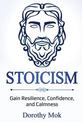 Stoicism : Gain Resilience, Confidence, and Calmness