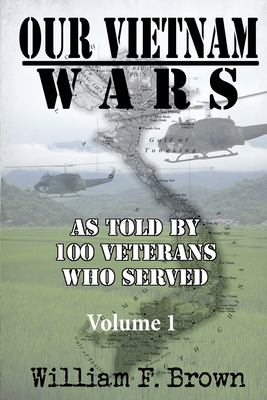 Our Vietnam Wars, Volume 1 : As Told by 100 Veterans Who Served