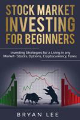 Stock Market Investing for Beginners : Investing Strategies for a Living in Any Market- Stocks, Options, Cryptocurrency, Forex