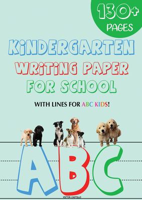 Kindergarten Writing Paper for School : 130 Blank Handwriting Practice Paper with Lines for ABC Kids (Giant Print Edition)