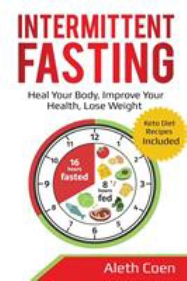 Intermittent Fasting : Heal Your Body, Improve Your Health, Lose Weight - Keto Diet Recipes Included