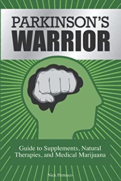 Parkinson's Warrior : Guide to Supplements, Natural Therapies, and Medical Marijuana