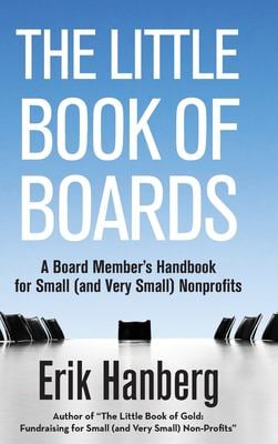 The Little Book of Boards : A Board Member's Handbook for Small (and Very Small) Nonprofits